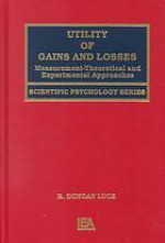 Utility of Gains and Losses: Measurement-Theoretical and Experimental Approaches - R. Duncan Luce