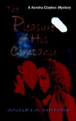 The Pleasure Of His Company: A Kendra Clayton Mystery - Angela Henry