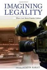 Imagining Legality: Where Law Meets Popular Culture - Austin Sarat, Desmond Manderson, Montré D. Carodine, Naomi Mezey, Alan L. Durham, Richard Sherwin, Michael S. Pardo, Laurie Ouellette, Grace Lee, Anna McCarthy, David E. Patton