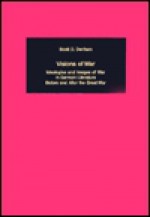 Visions of War: Ideologies and Images of War in German Literature Before and After the Great War - Scott D. Denham