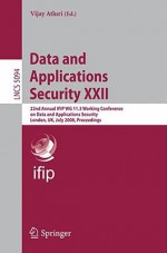 Data and Applications Security XXII: 22nd Annual IFIP WG 11.3 Working Conference on Data and Applications Security, London, UK, July 13-16, 2008, Proceedings - Vijay Atluri