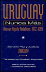 Uruguay Nunca Mas: Human Rights Violations, 1972-1985 - Justicia Servicio, Servicio Paz Justicia-Uruguay, Servico Paz y Jussticia-Urugua Staff, Elizabeth Hampsten, Justicia Servicio