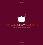 Ultimate Slow Cooker: Over 100 simple, delicious recipes - Sara Lewis