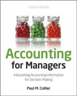 Accounting For Managers: Interpreting Accounting Information for Decision-Making - Paul M. Collier