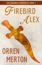 Firebird Alex (The Sedumen Chronicles Book 1) - Orren Merton