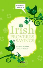 Irish Proverbs & Sayings - Sean Gaffney, Seamus Cashman