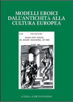 Modelli Eroici Dall'antichita Alla Cultura Europea: Alle Radici Della Casa Comune Europea. Atti del Convegno. Bergamo 2001 - Cinzia Bearzot