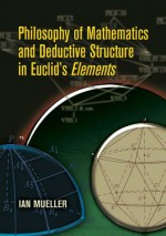 Philosophy of Mathematics and Deductive Structure in Euclid's Elements - Ian Mueller