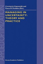 Managing in Uncertainty: Theory and Practice - Constantin Zopounidis, Panos M. Pardalos