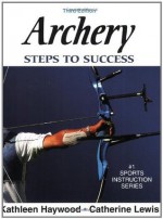 Archery: Steps to Success - Kathleen M. Haywood