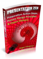 Presentation Zen: Preparation Action Steps, Proven Design Principles & Expert Delivery - Roger Chapman