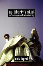 Up Liberty's Skirt: The Poet's Experience in New York City - Rick Lupert