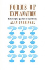 Forms of Explanation: Rethinking the Questions in Social Theory - Alan Garfinkel