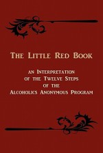 The Little Red Book. an Interpretation of the Twelve Steps of the Alcoholics Anonymous Program - Anonymous, Edward A Webster, Bill W.