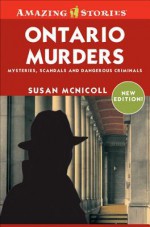 Ontario Murders: Mysteries, Scandals, and Dangerous Criminals - Susan McNicoll