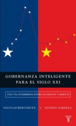 Gobernanza inteligente para el siglo XXI: Una vía intermedia entre Occidente y Oriente (Spanish Edition) - Nicolas Berggruen, Nathan Gardels