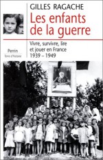 Les Enfants de La Guerre: Vivre, Survivre, Lire Et Jouer En France, 1939-1945 - Gilles Ragache