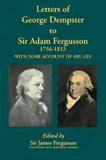 Letters of George Dempster to Sir Adam Fergusson, 1756-1813 - James Fergusson