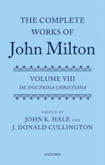 The Complete Works of John Milton: Volume VIII: de Doctrina Christiana - John K. Hale, J. Donald Cullington, Gordon Campbell