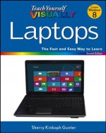 Teach Yourself VISUALLY Laptops (Teach Yourself VISUALLY (Tech)) - Sherry Kinkoph Gunter