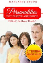 Personalities: Passive Aggressive: Difficult? Stubborn? Hostile? Procrastination? Free Yourself NOW! (Personality Disorders, Mood Disorders, Communication Skills, Borderline, Narcissism, Psychopath) - Margaret Brown