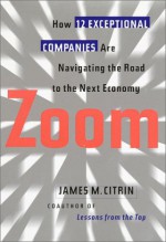 Zoom: How 12 Exceptional Companies Are Navigating the Road to the Next Economy - James M. Citrin