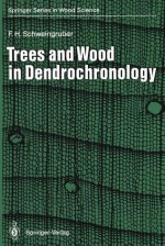 Trees and Wood in Dendrochronology: Morphological, Anatomical, and Tree-Ring Analytical Characteristics of Trees Frequently Used in Dendrochronology - Fritz Hans Schweingruber, S. Johnson