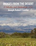 Images from the Desert: A Calendar and Notebook for 2012 - Joseph Robert Cowles