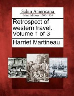 Retrospect of Western Travel. Volume 1 of 3 - Harriet Martineau