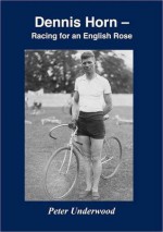 Dennis Horn: Racing for an English Rose. by Peter Underwood - Peter Underwood