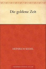 Die goldene Zeit (German Edition) - Heinrich Seidel