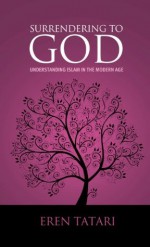 Surrendering to God: Understanding Islam in the Modern World - Eren Tatari