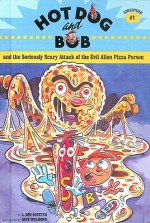 Hot Dog and Bob and the Seriously Scary Attack of the Evil Alien Pizza Person - Lissa Rovetch