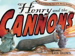 Henry and the Cannons: An Extraordinary True Story of the American Revolution - Don Brown