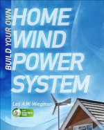 Build Your Own Home Wind Power System - Wiegman Leo, Leo Wiegman