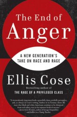 The End of Anger: A New Generation's Take on Race and Rage - Ellis Cose