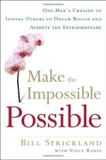 Making the Impossible Possible: One Man's Blueprint for Unlocking Your Hidden Potential and Achieving the Extraordinary - Bill Strickland, Vince Rause