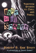 Dare to Be Scared: Thirteen Stories to Chill and Thrill - Robert D. San Souci, David Ouimet