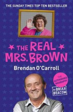 The Real Mrs. Brown: The Authorised Biography of Brendan O'Carroll - Brian Beacom