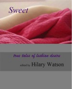 Sweet: True Tales of Lesbian Desire - Hilary Watson