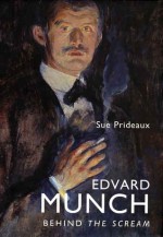 Edvard Munch: Behind The Scream - Sue Prideaux