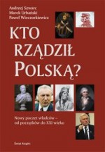 Kto rzadził Polską? Nowy poczet władców - od początków do XXI wieku - Paweł Wieczorkiewicz, Marek Urbański, Andrzej Szwarc