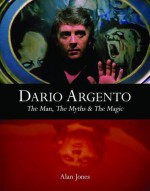 Dario Argento: The Man, the Myths & the Magic - Alan Jones, Mark Kermode, Dario Argento