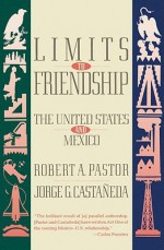 Limits to Friendship: The United States and Mexico - Robert A. Pastor