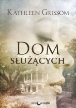 Dom służących - Kathleen Grissom, Agnieszka Kalus