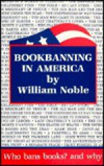 Book Banning in America: Who Bans Books?--And Why? - William Noble