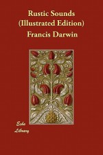 Rustic Sounds (Illustrated Edition) - Francis Darwin