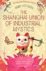 The Shanghai Union of Industrial Mystics: A Feng Shui Detective Novel - Nury Vittachi