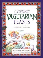 Gourmet Vegetarian Feasts: An International Selection of Appetizing Recipes for All Occasions - Martha Rose Shulman