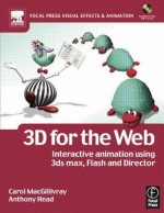 3D for the Web: Interactive 3D Animation Using 3ds Max, Flash and Director [With CDROM] - Carol MacGillivray, Anthony Head